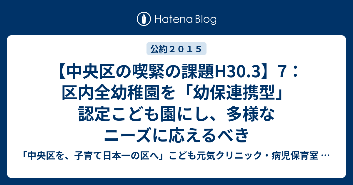 【中央区の喫緊の課題H30.3】7：区内全幼稚園を「幼保連携型」認定こども園にし、多様なニーズに応えるべき - 「中央区を、子育て日本一の区へ ...