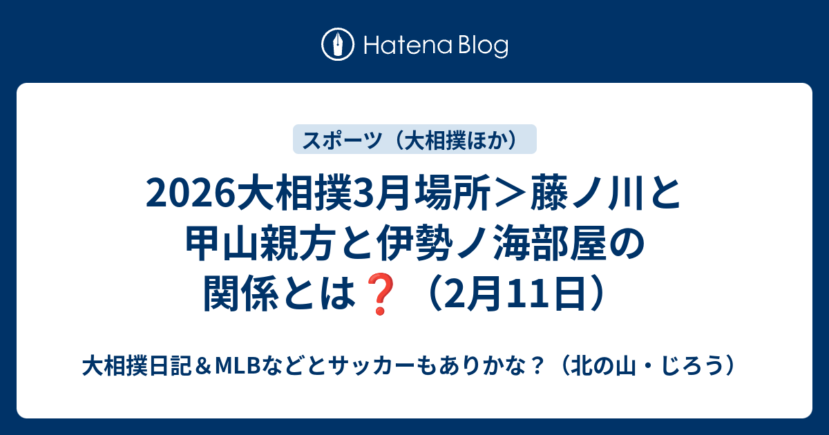 2026大相撲3月場所＞藤ノ川と甲山親方と伊勢ノ海部屋の関係とは （2月11日） - 大相撲日記＆MLBなどとサッカーもありかな？（北の山・じろう）