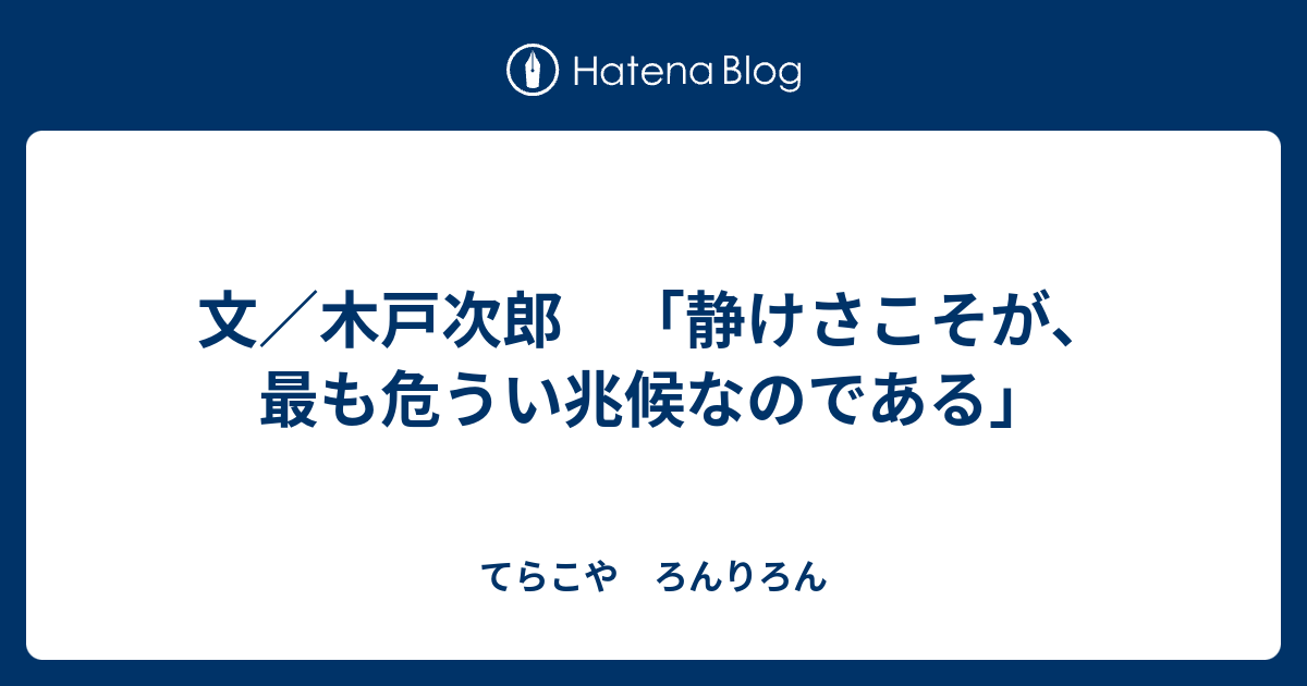 文／木戸次郎 「静けさこそが、最も危うい兆候なのである」 - てらこや ろんりろん