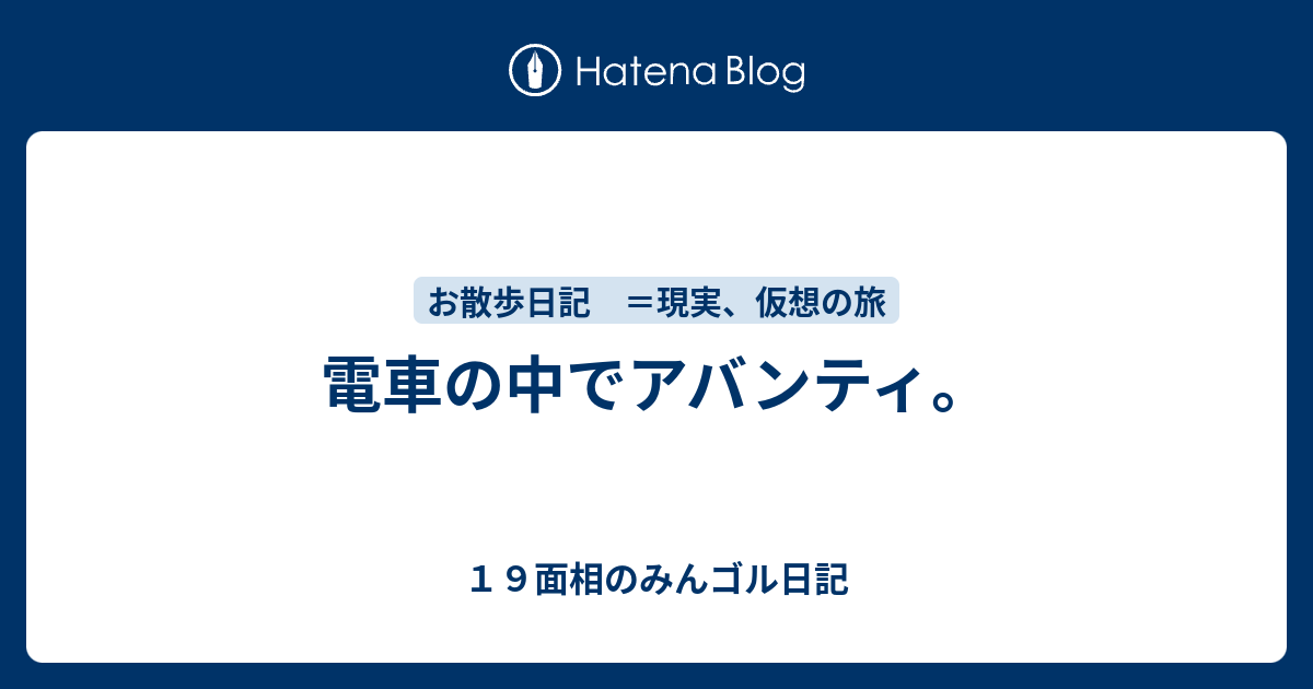 電車の中でアバンティ。 - 19面相のみんゴル日記