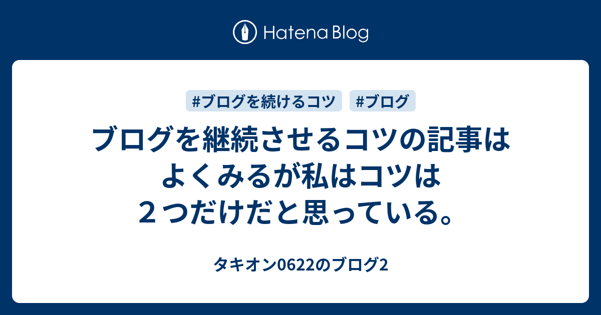 ブログを継続させるコツの記事はよくみるが私はコツは2つだけだと思っている。 - タキオン0622のブログ2
