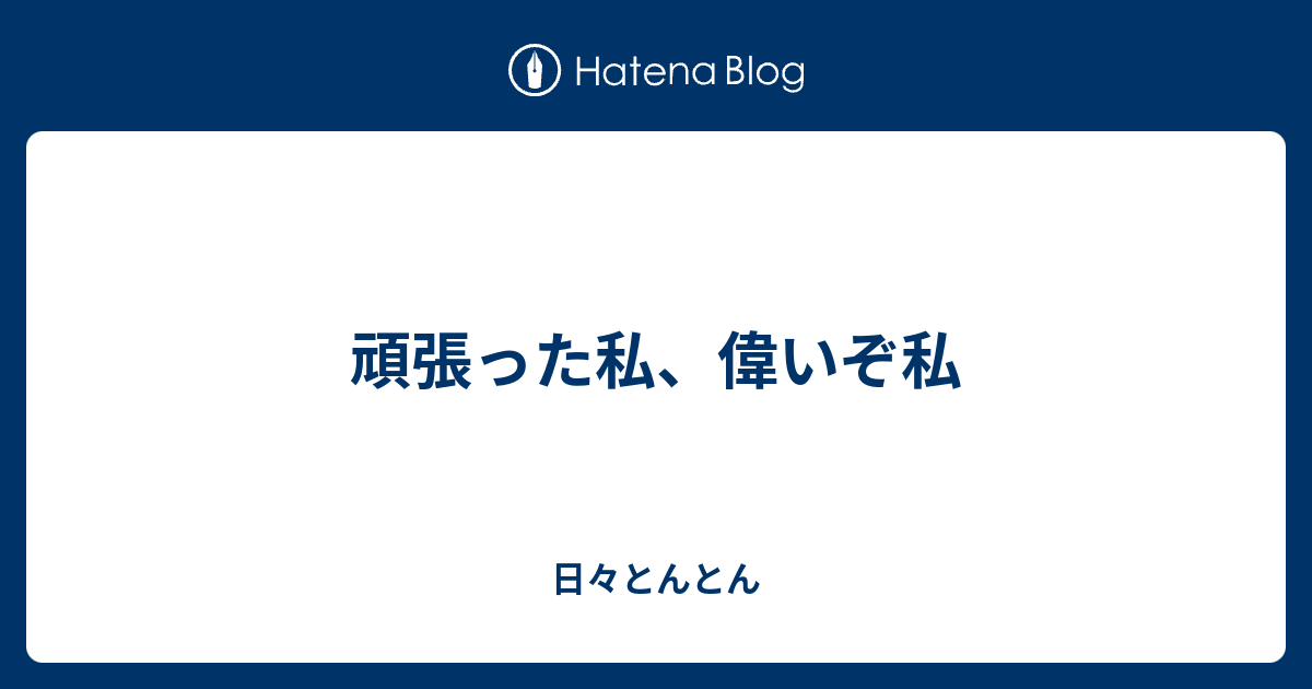 頑張った私、偉いぞ私 - 日々とんとん