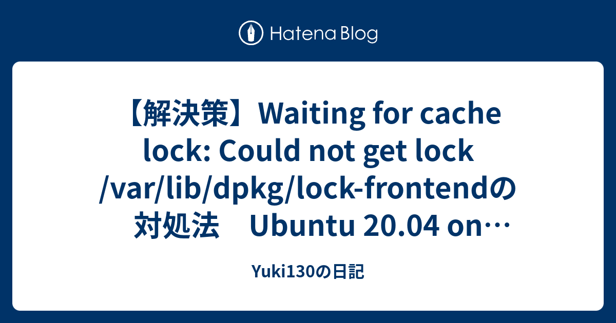 【解決策】Waiting for cache lock Could not get lock /var/lib/dpkg/lockfrontendの対処法 Ubuntu 20.04 on