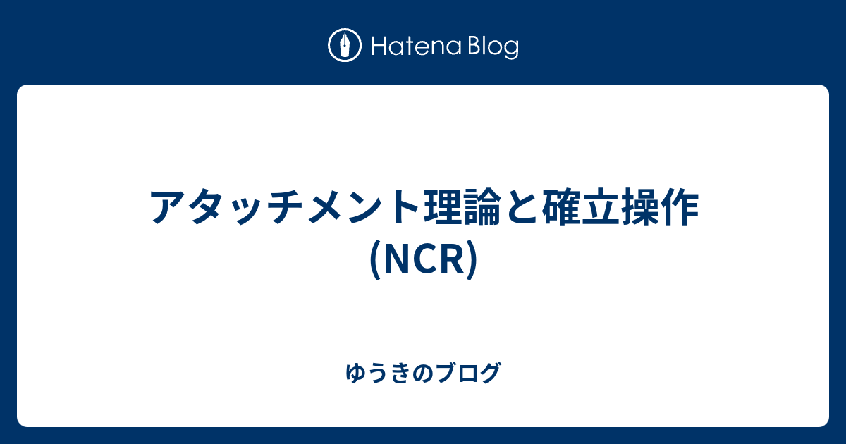 アタッチメント理論と確立操作(NCR) - ゆうきのブログ