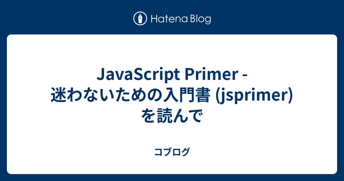 JavaScript Primer - 迷わないための入門書 (jsprimer)を読んで - コブログ