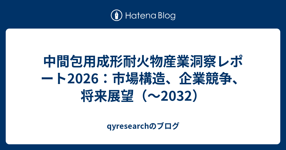 中間包用成形耐火物産業洞察レポート2026：市場構造、企業競争、将来展望（～2032） - qyresearchのブログ