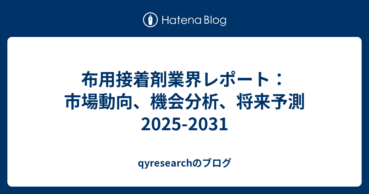 布用接着剤業界レポート：市場動向、機会分析、将来予測2025-2031 - qyresearchのブログ