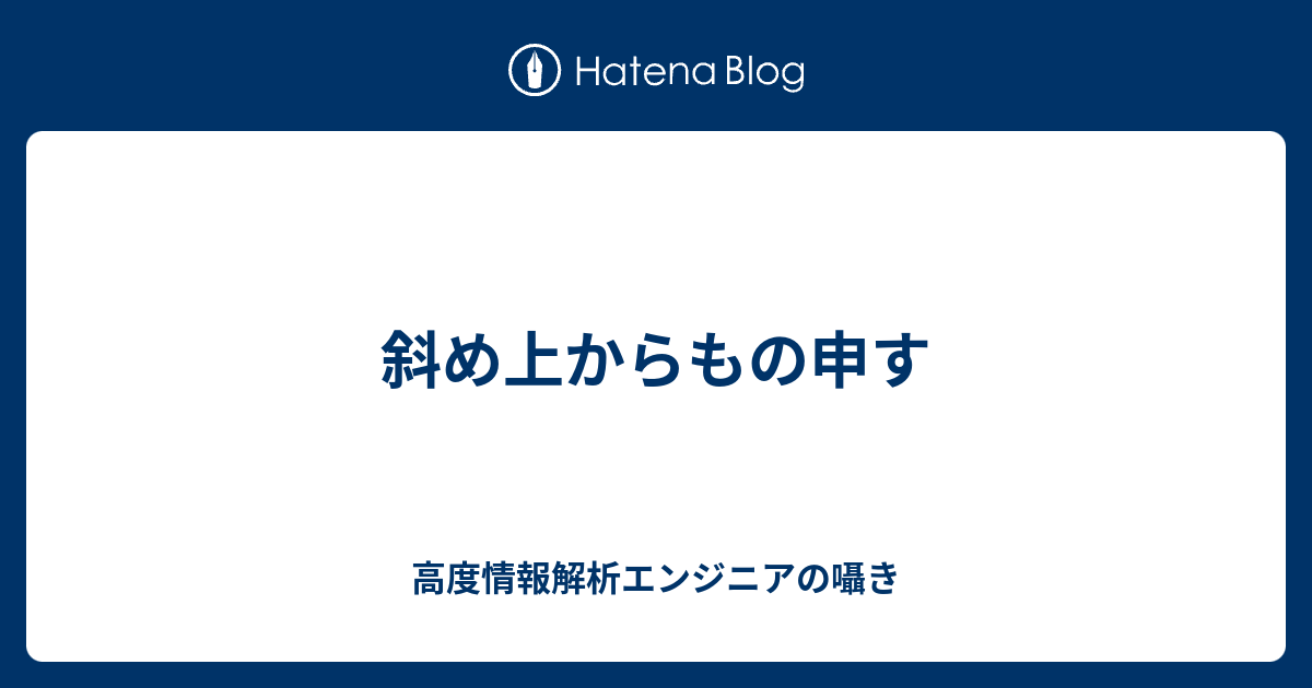斜め上からもの申す - 高度情報解析エンジニアの囁き