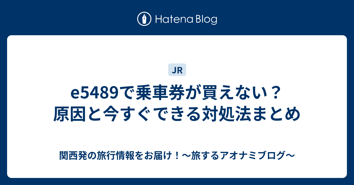e5489で乗車券が買えない？原因と今すぐできる対処法まとめ - 関西発の