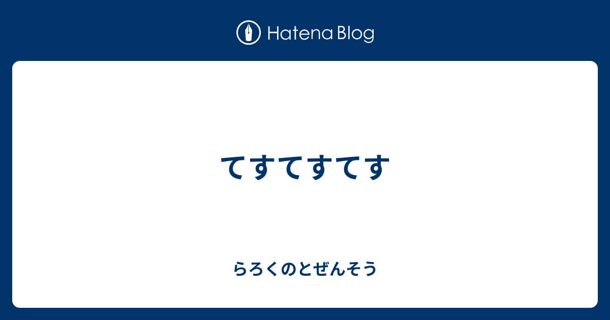 てすてすてす らろくのとぜんそう