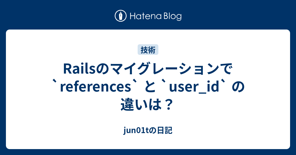 Railsのマイグレーションで `references` と `user_id` の違いは？ - jun01tの日記
