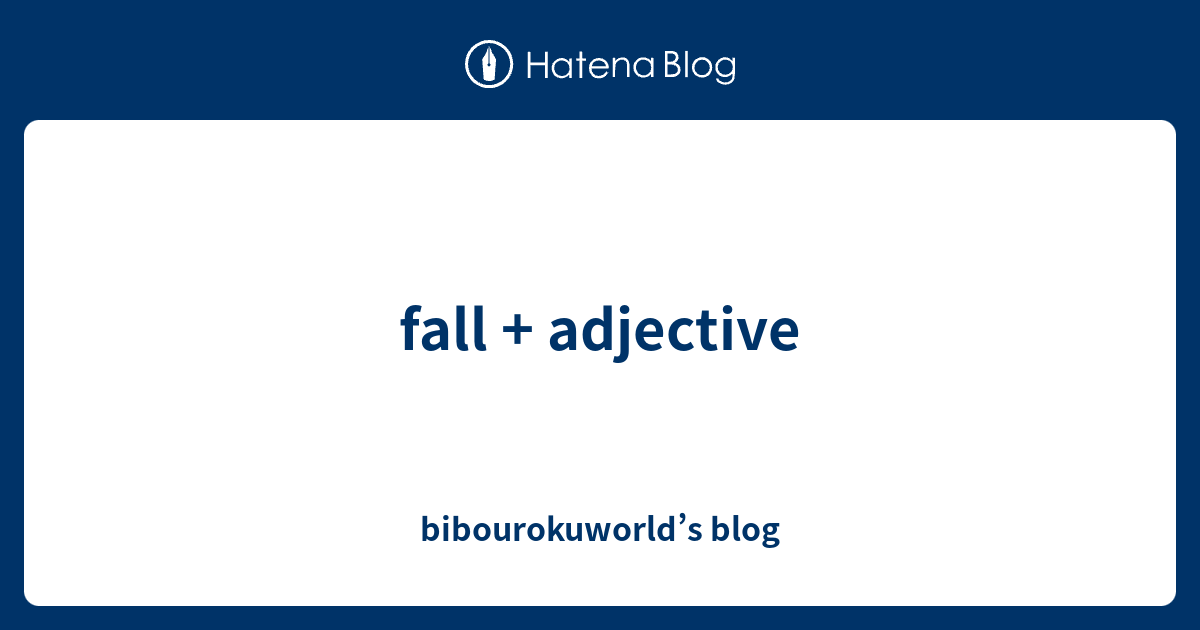 fall-adjective-bibourokuworld-s-blog