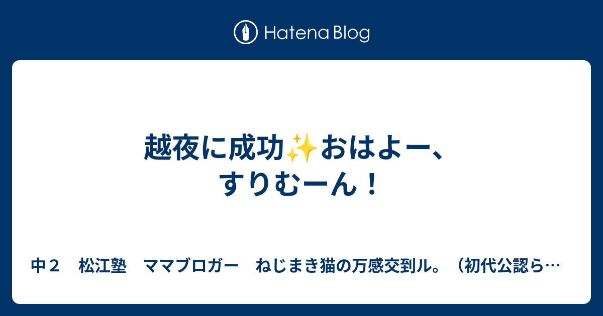 越夜に成功 おはよー、すりむーん！ - 小6 松江塾ママブロガー ねじまき猫の万感交到ル。（初代公認らしい）
