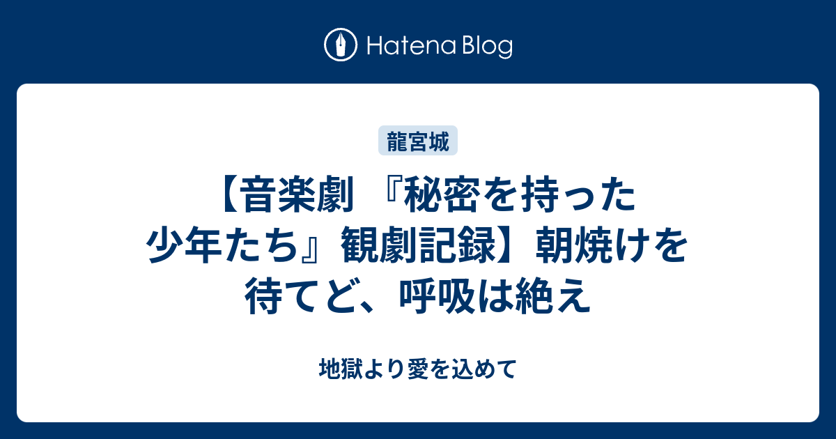 音楽劇 『秘密を持った少年たち』観劇記録】朝焼けを待てど、呼吸は