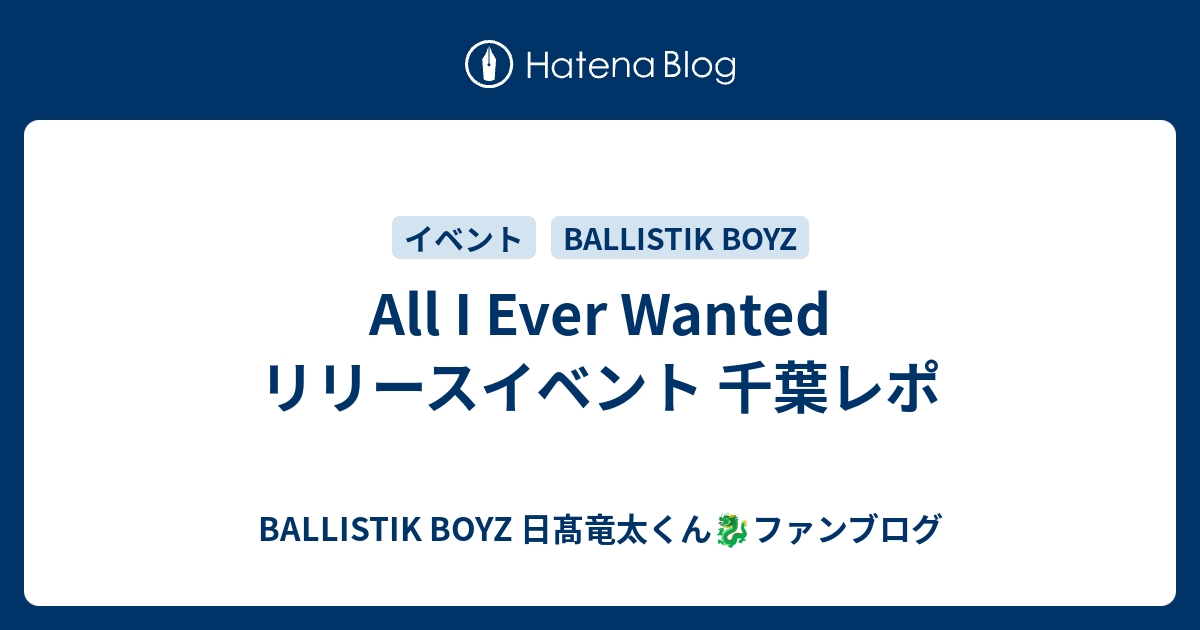 All I Ever Wanted リリースイベント 千葉レポ - BALLISTIK BOYZ