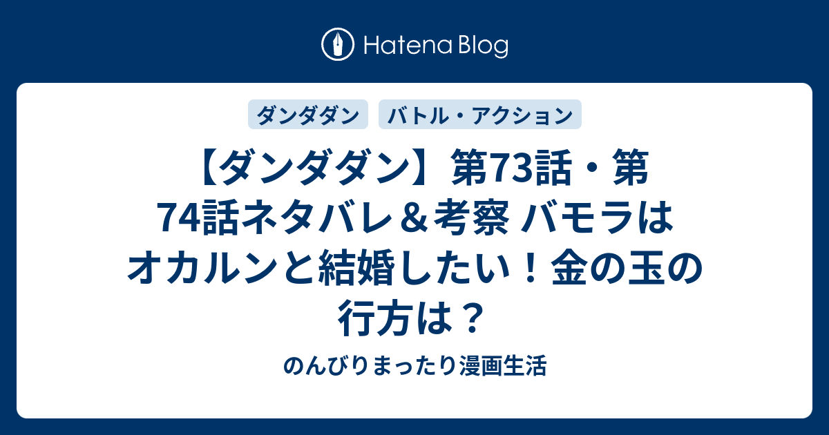 【ダンダダン】第73話・第74話ネタバレ＆考察 バモラはオカルンと結婚したい！金の玉の行方は？ - のんびりまったり漫画生活