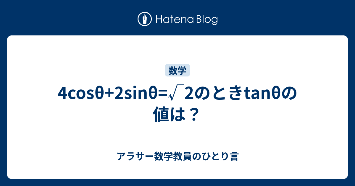 4cosθ+2sinθ=√2のときtanθの値は？ - アラサー数学教員のひとり言