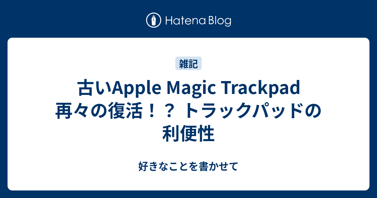 古いApple Magic Trackpad 再々の復活！？ トラックパッドの利便性 - 好きなことを書かせて