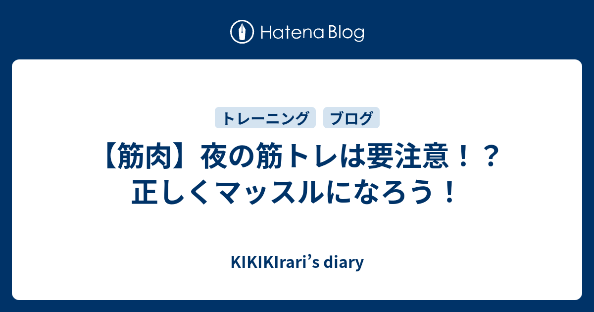 【筋肉】夜の筋トレは要注意！？正しくマッスルになろう！ Kikikiraris Diary