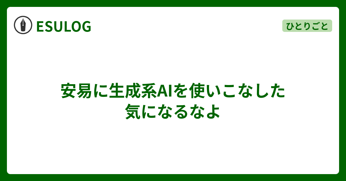 安易に生成系AIを使いこなした気になるなよ - ESULOG