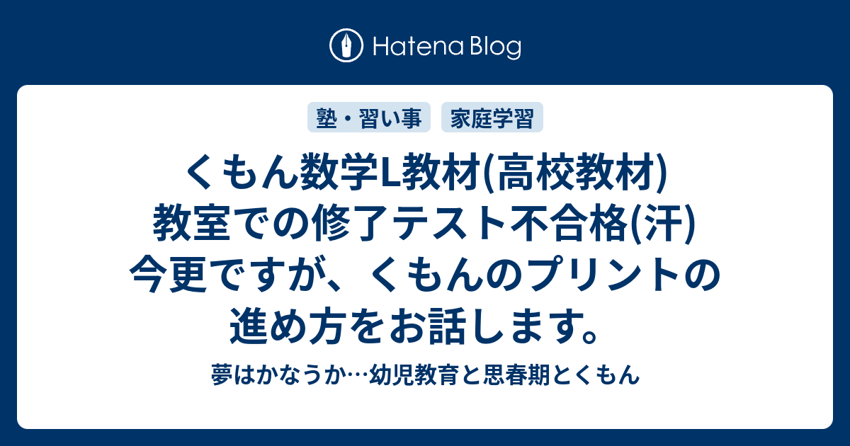 くもん数学L教材(高校教材)教室での修了テスト不合格(汗)今更ですが、くもんのプリントの進め方をお話します。 - 夢はかなうか…幼児教育と思春期とくもん