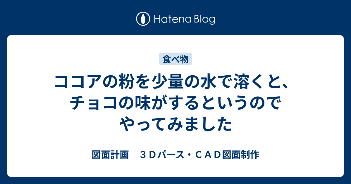 ココアの粉を少量の水で溶くと、チョコの味がするというのでやってみました - 図面計画 3Dパース・CAD図面制作
