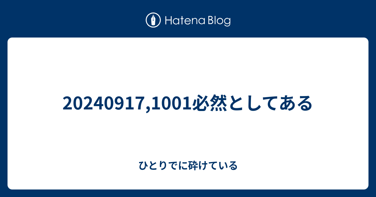 20240917,1001必然としてある - ひとりでに砕けている