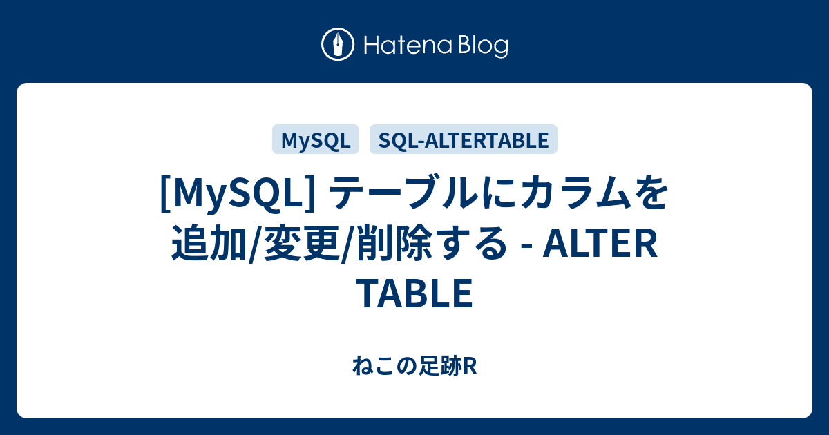 [MySQL] テーブルにカラムを追加/変更/削除する ALTER TABLE ねこの足跡R