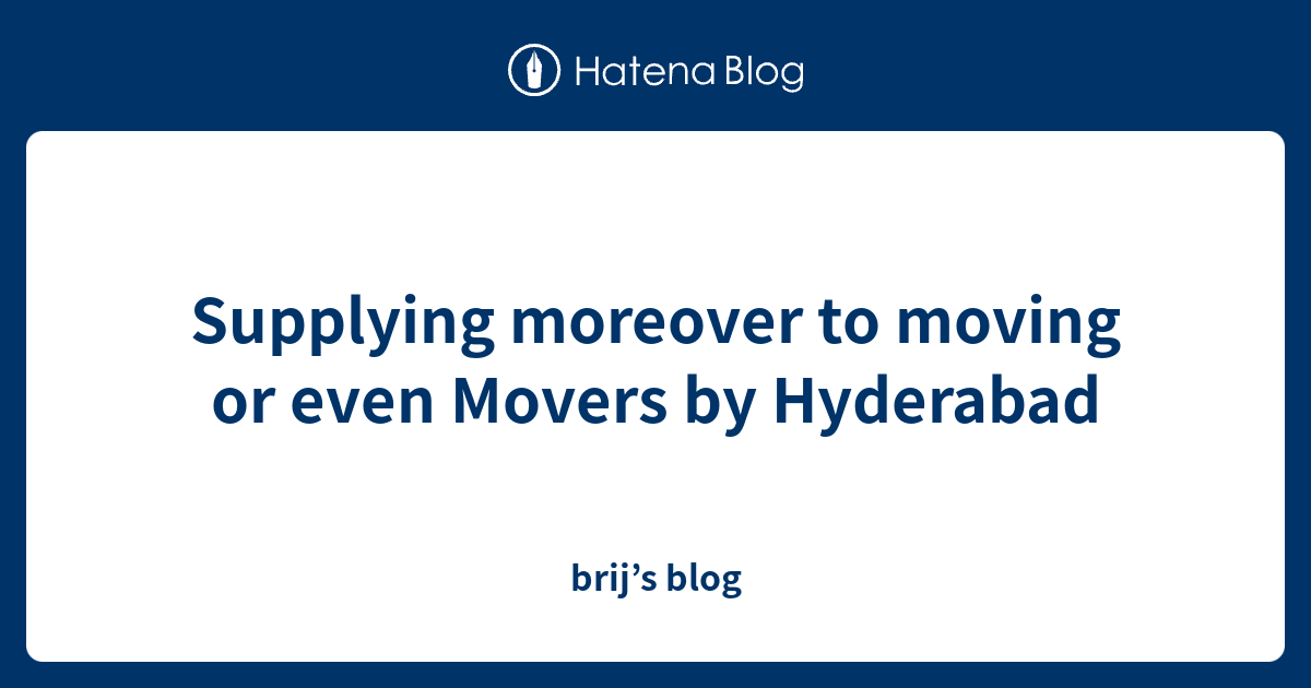 Supplying moreover to moving or even Movers by Hyderabad - brij’s blog