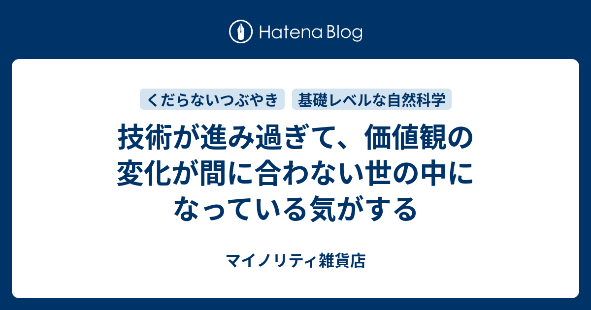 技術が進み過ぎて 価値観の変化が間に合わない世の中になっている気がする マイノリティ雑貨店