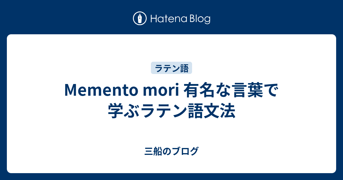 Memento Mori 有名な言葉で学ぶラテン語文法 三船のブログ