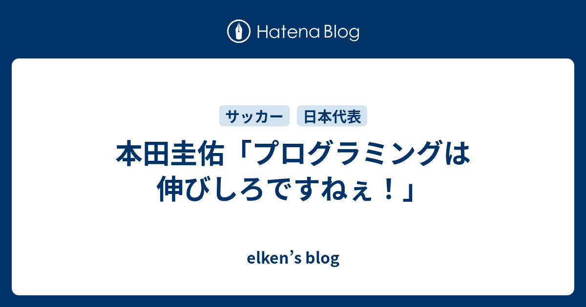 本田圭佑 プログラミングは伸びしろですねぇ Elken S Blog
