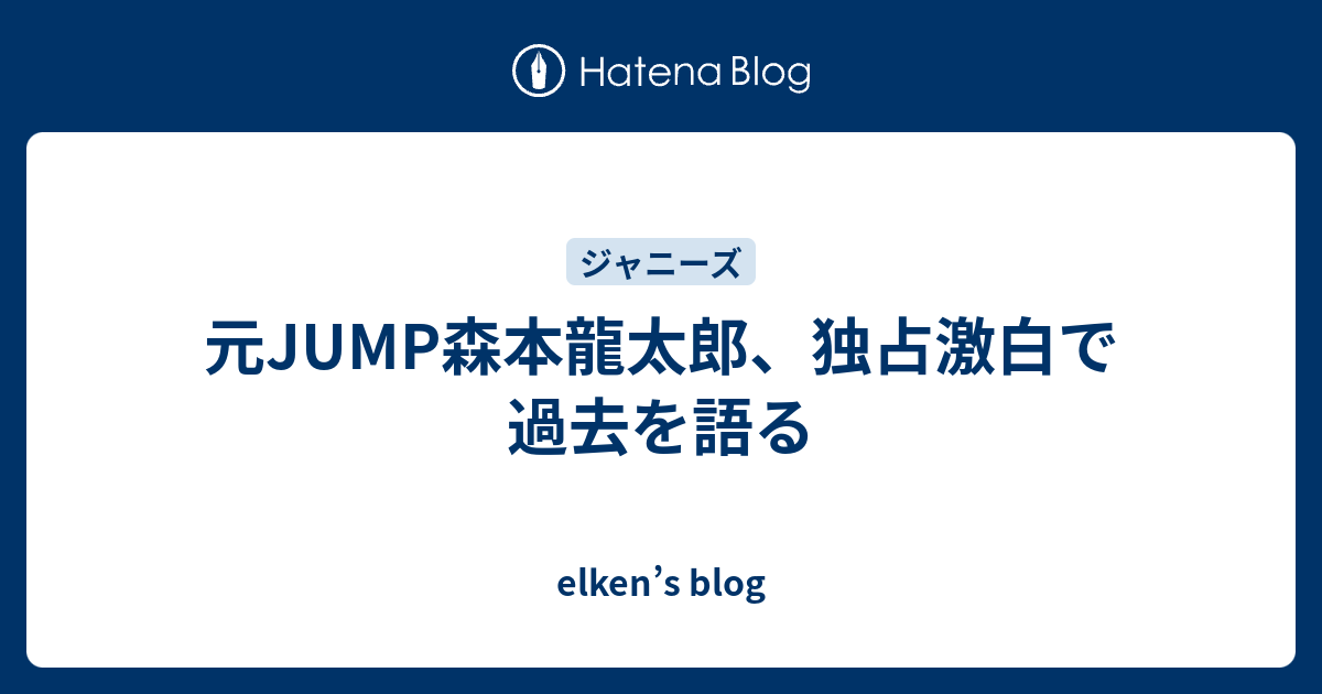 元jump森本龍太郎 独占激白で過去を語る Elken S Blog