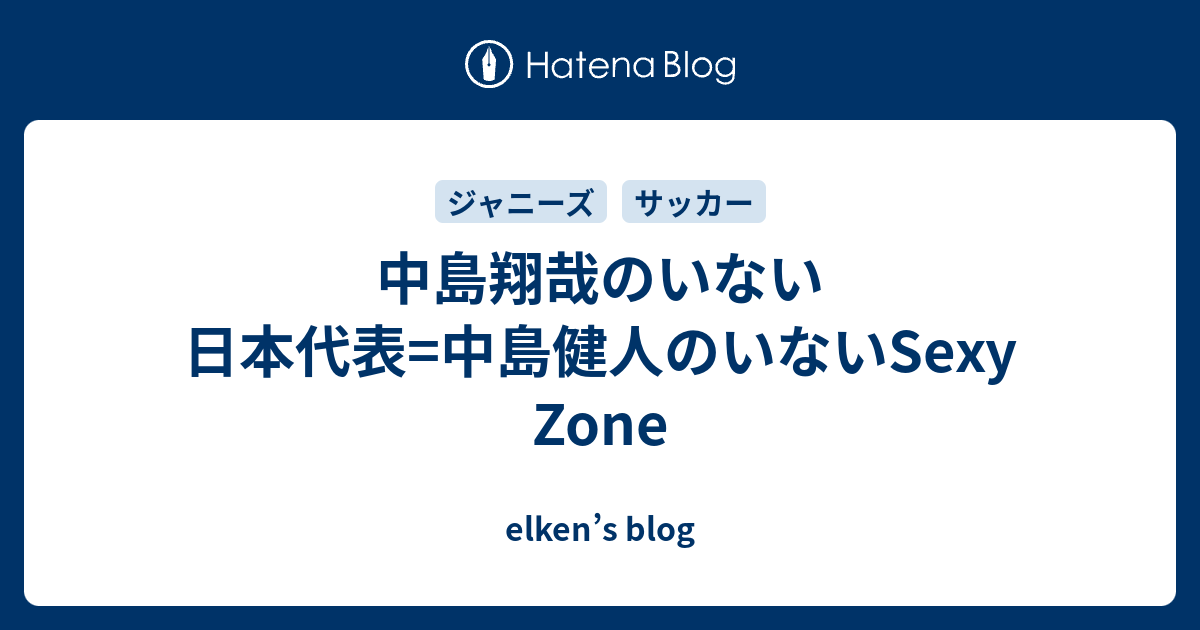 中島翔哉のいない日本代表 中島健人のいないsexy Zone Elken S Blog