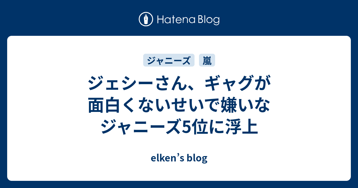 ジェシーさん ギャグが面白くないせいで嫌いなジャニーズ5位に浮上 Elken S Blog