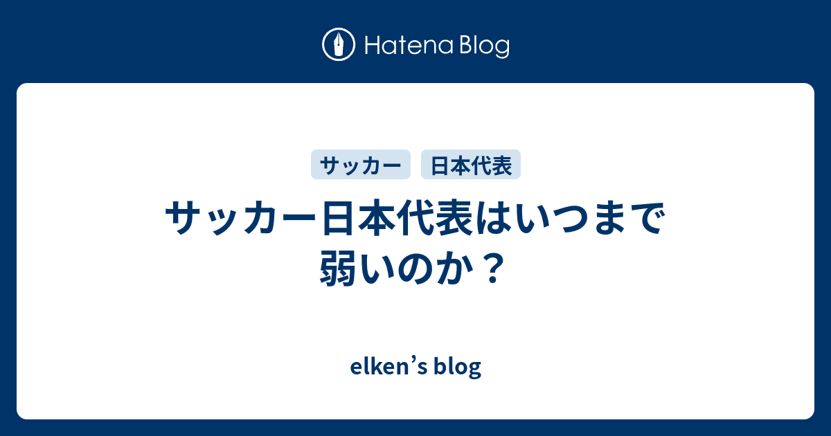 サッカー日本代表はいつまで弱いのか Elken S Blog