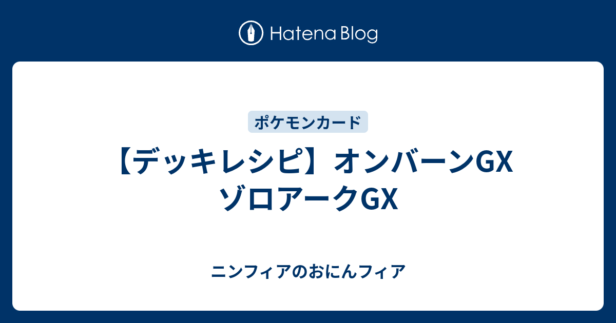 デッキレシピ オンバーンgx ゾロアークgx ニンフィアのおにんフィア