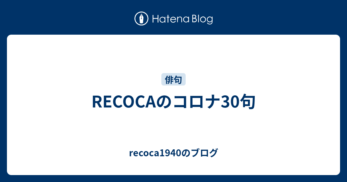 Recocaのコロナ30句 Recoca1940のブログ