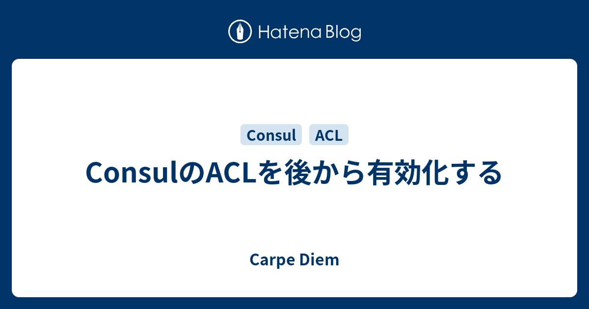 Consulのaclを後から有効化する Carpe Diem