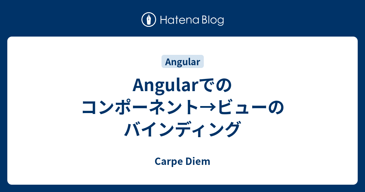 Angularでのコンポーネント ビューのバインディング Carpe Diem