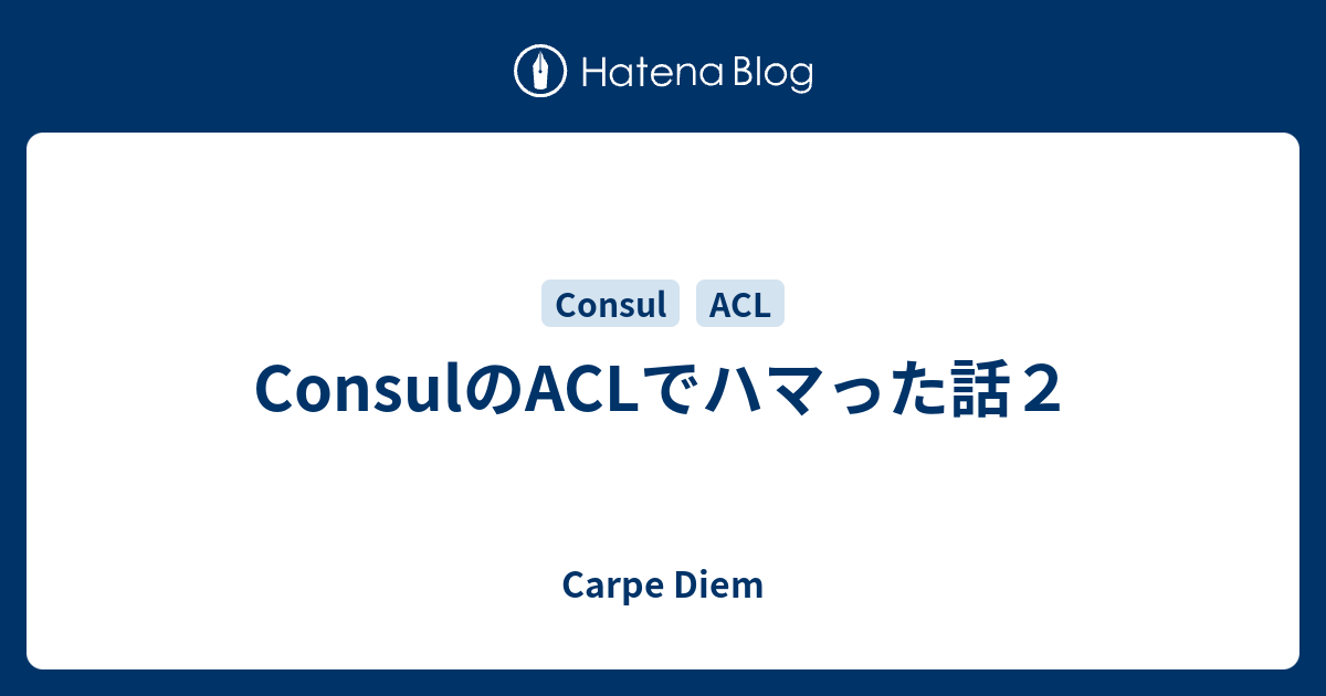 Consulのaclでハマった話２ Carpe Diem