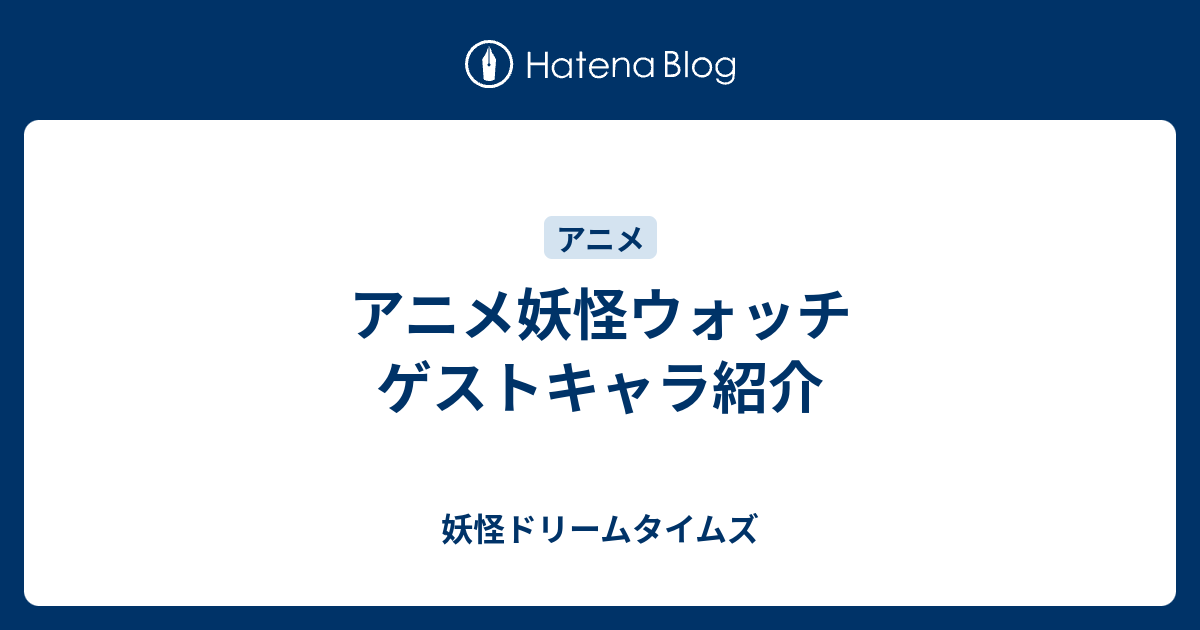 アニメ妖怪ウォッチ ゲストキャラ紹介 妖怪ドリームタイムズ