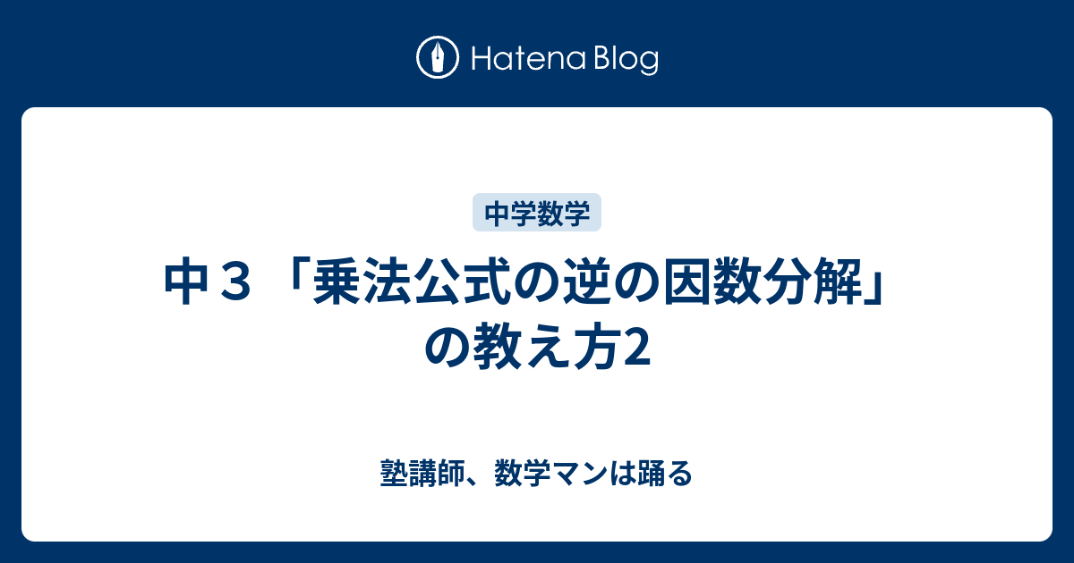 中３ 乗法公式の逆の因数分解 の教え方2 塾講師 数学マンは踊る