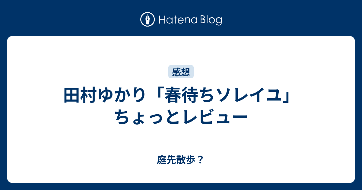 田村ゆかり 春待ちソレイユ ちょっとレビュー 庭先散歩