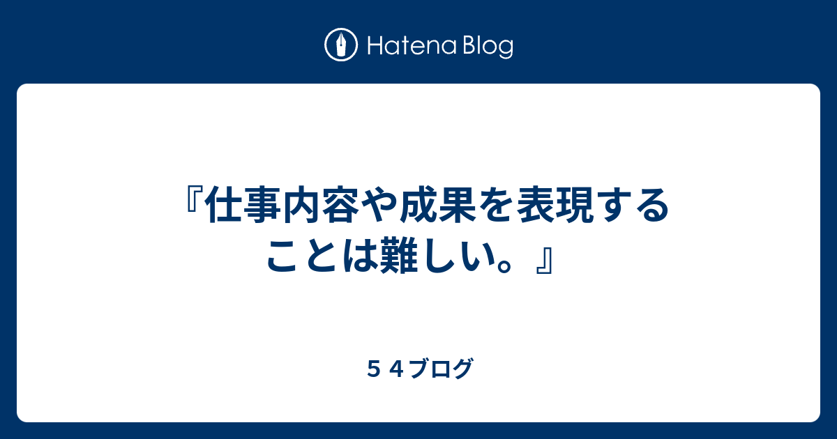 仕事内容や成果を表現することは難しい ５４ブログ