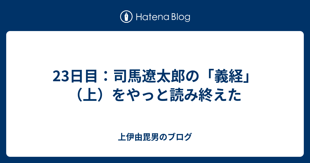 23日目 司馬遼太郎の 義経 上 をやっと読み終えた 上伊由毘男のブログ