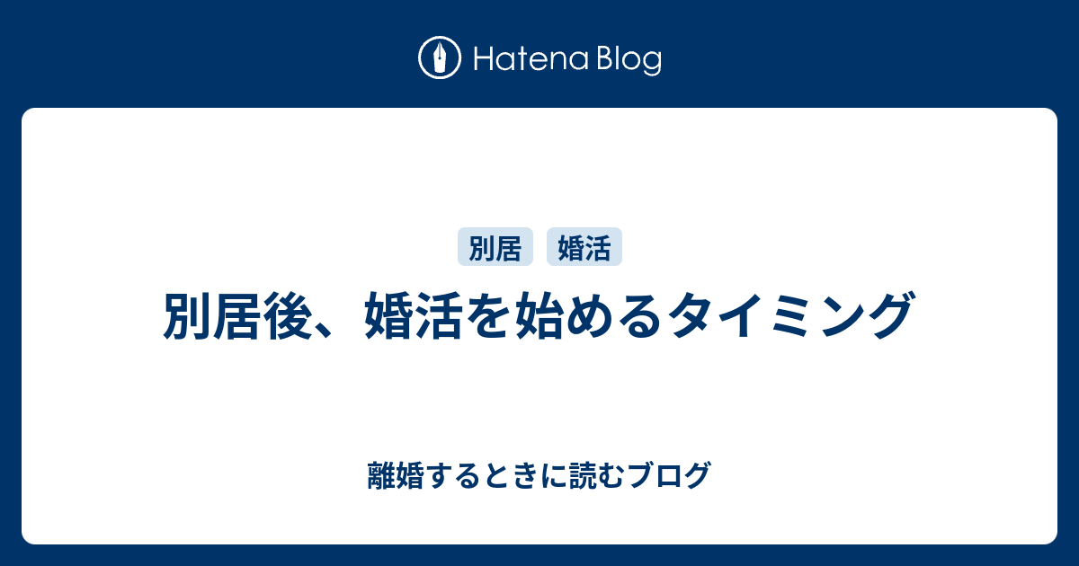 別居後 婚活を始めるタイミング 離婚するときに読むブログ