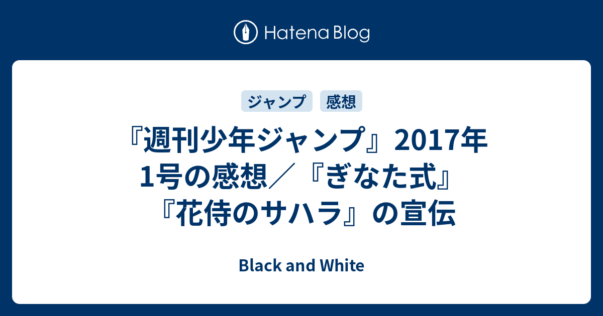 週刊少年ジャンプ 17年1号の感想 ぎなた式 花侍のサハラ の宣伝 Black And White