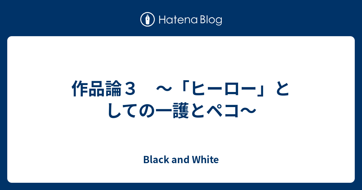 作品論３ ヒーロー としての一護とペコ Black And White