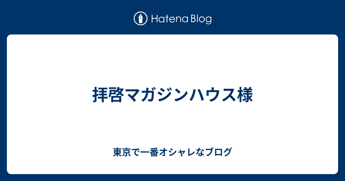 拝啓マガジンハウス様 東京で一番オシャレなブログ